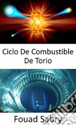 Ciclo De Combustible De TorioConstrucción de reactores nucleares sin combustible de uranio. E-book. Formato EPUB ebook