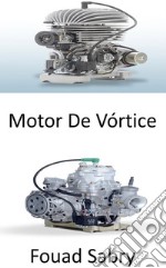 Motor De VórticeCrear un tornado de fuego en turbinas para obtener más energía. E-book. Formato EPUB ebook