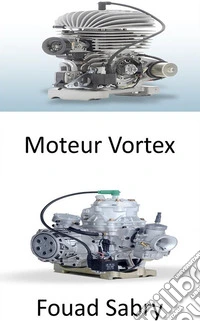 Moteur VortexCréer une tornade de feu dans les turbines pour plus d'énergie. E-book. Formato EPUB ebook