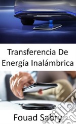 Transferencia De Energía InalámbricaCarga de vehículos eléctricos mientras están en la carretera. E-book. Formato EPUB ebook