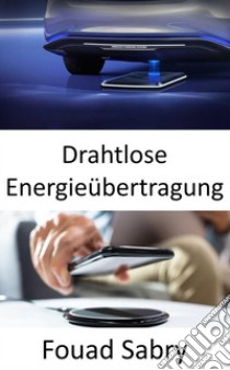 Drahtlose EnergieübertragungLaden von Elektrofahrzeugen während der Fahrt. E-book. Formato EPUB ebook di Fouad Sabry