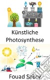 Künstliche PhotosyntheseEinfangen und Speichern der Energie aus Sonnenlicht zur Herstellung von Solarbrennstoff. E-book. Formato EPUB ebook