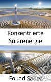 Konzentrierte SolarenergieVerwenden von Spiegeln oder Linsen, um Sonnenlicht auf einen Empfänger zu konzentrieren. E-book. Formato EPUB ebook