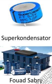 SuperkondensatorÜberbrückung der Lücke zwischen Batterien und Kondensatoren. E-book. Formato EPUB ebook di Fouad Sabry