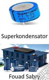 SuperkondensatorÜberbrückung der Lücke zwischen Batterien und Kondensatoren. E-book. Formato EPUB ebook