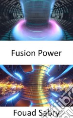 Fusion PowerGeneración de electricidad mediante el uso del calor de las reacciones de fusión nuclear. E-book. Formato EPUB ebook