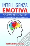 Intelligenza EmotivaGuida Pratica per imparare ad Avere Più Fiducia in Sé Stessi, Gestire la Rabbia nei Momenti Difficili e Sviluppare una Maggiore Autocoscienza. E-book. Formato PDF ebook