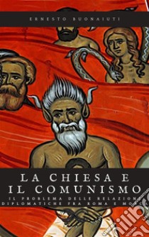 La chiesa e il comunismoil problema delle relazioni diplomatiche fra Roma e Mosca. E-book. Formato EPUB ebook di Ernesto Buonaiuti