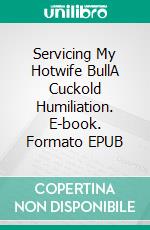 Servicing My Hotwife BullA Cuckold Humiliation. E-book. Formato EPUB ebook