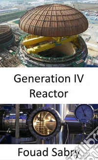 Generation IV ReactorOvercoming the shortcomings of current nuclear power installations. E-book. Formato EPUB ebook