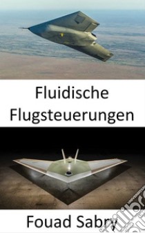 Fluidische FlugsteuerungenDie zukünftige Luftfahrt war Rollen und Nicken ohne Steuerflächen. E-book. Formato EPUB ebook di Fouad Sabry