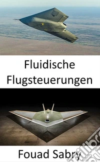 Fluidische FlugsteuerungenDie zukünftige Luftfahrt war Rollen und Nicken ohne Steuerflächen. E-book. Formato EPUB ebook