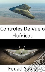 Controles De Vuelo FluídicosAviación del futuro donde rodar y cabecear sin superficies de control. E-book. Formato EPUB ebook