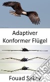 Adaptiver Konformer FlügelKeine Klappen mehr, die Flugzeugflügelform verändert sich jetzt. E-book. Formato EPUB ebook