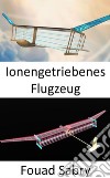 Ionengetriebenes FlugzeugKeine beweglichen Teile im Antriebssystem. E-book. Formato EPUB ebook