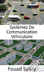 Systèmes De Communication VéhiculaireLes perspectives d&apos;avenir du transport intelligent. E-book. Formato EPUB ebook