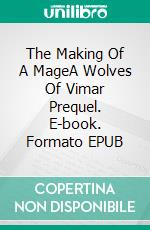 The Making Of A MageA Wolves Of Vimar Prequel. E-book. Formato EPUB