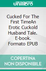 Cucked For The First TimeAn Erotic Cuckold Husband Tale. E-book. Formato EPUB ebook di Jeff Miller