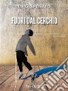 Fuori dal cerchio. E-book. Formato EPUB ebook di Luigi Sposato