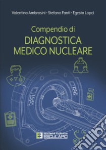 Compendio di Diagnostica Medico Nucleare. E-book. Formato PDF ebook di Egesta Lopci