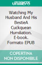 Watching My Husband And His BestieA Cuckquean Humiliation. E-book. Formato EPUB ebook