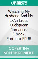 Watching My Husband And My ExAn Erotic Cuckquean Romance. E-book. Formato EPUB ebook