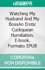 Watching My Husband And My BossAn Erotic Cuckquean Humiliation. E-book. Formato EPUB ebook di Jeff Miller