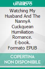 Watching My Husband And The NannyA Cuckquean Humiliation Romance. E-book. Formato EPUB ebook