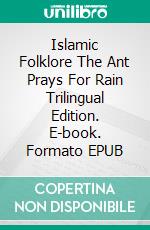 Islamic Folklore The Ant Prays For Rain Trilingual Edition. E-book. Formato EPUB ebook