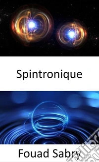 SpintroniqueDe la détection du cancer au stockage de données de 1 To sur un disque simple face de 3,5? de diamètre. E-book. Formato EPUB ebook