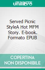 Served Picnic StyleA Hot MFM Story. E-book. Formato EPUB ebook