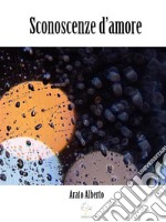 Sconoscenze d&apos;amorePoemetto. E-book. Formato EPUB ebook