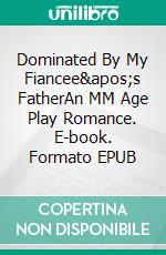 Dominated By My Fiancee's FatherAn MM Age Play Romance. E-book. Formato EPUB ebook di Jim Miller