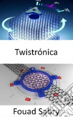 TwistrónicaEl santo grial de la física, los materiales cuánticos y las nanotecnologías. E-book. Formato EPUB ebook