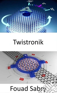 TwistronikDer heilige gral der physik, quantenmaterialien und nanotechnologien. E-book. Formato EPUB ebook