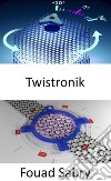 TwistronikDer heilige gral der physik, quantenmaterialien und nanotechnologien. E-book. Formato EPUB ebook