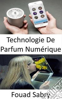 Technologie De Parfum NumériqueLa stimulation olfactive ne fait pas encore partie de la liste des sens pour le divertissement. E-book. Formato EPUB ebook