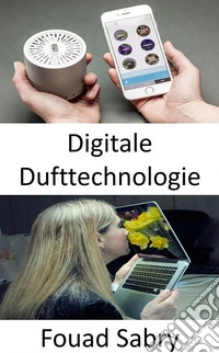 Digitale DufttechnologieDie Duftstimulation steht noch nicht auf der Liste der Sinne zur Unterhaltung. E-book. Formato EPUB ebook