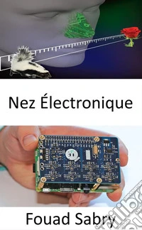 Nez ÉlectroniqueUn appareil innovant fournit aux humains un odorat puissant. E-book. Formato EPUB ebook