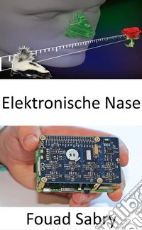 Elektronische NaseEin innovatives Gerät verleiht dem Menschen einen starken Geruchssinn. E-book. Formato EPUB ebook