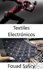 Textiles ElectrónicosSupervise la salud personal y detecte señales tempranas de enfermedades. E-book. Formato EPUB ebook