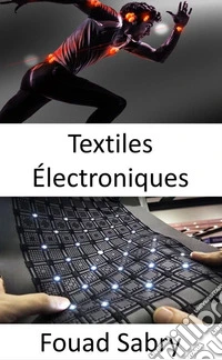 Textiles ÉlectroniquesSurveiller la santé personnelle et détecter les signes avant-coureurs de maladies. E-book. Formato EPUB ebook
