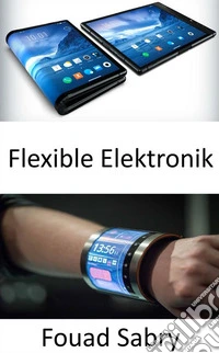 Flexible ElektronikIhr Körper wird mit flexibler Elektronik interagieren. E-book. Formato EPUB ebook