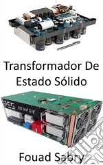 Transformador De Estado SólidoRevolucionando la red eléctrica para la calidad de la energía y la eficiencia energética. E-book. Formato EPUB ebook