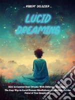 Lucid DreamingHow to Control Your Dreams With Different Techniques (The Easy Way to Lucid Dreams Mindfulness, Meditation and the Power of Your Imagination). E-book. Formato EPUB ebook