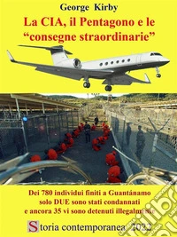La CIA, il Pentagono e le consegne straordinarieDei 780 individui finiti a Guantánamo solo DUE sono stati condannati e ancora 35 vi sono detenuti illegalmente. E-book. Formato EPUB ebook