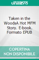 Taken in the WoodsA Hot MFM Story. E-book. Formato EPUB ebook