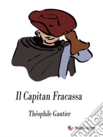 Il Capitan Fracassa. E-book. Formato EPUB ebook di Théophile Gautier