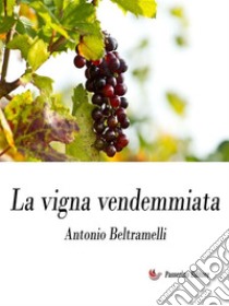 La vigna vendemmiata. E-book. Formato EPUB ebook di Antonio Beltramelli