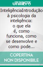 InteligênciaIntrodução à psicologia da inteligência: o que ela é, como funciona, como se desenvolve e como pode influenciar as nossas vidas. E-book. Formato EPUB